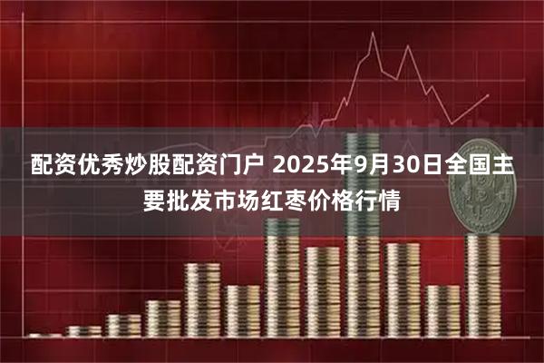 配资优秀炒股配资门户 2025年9月30日全国主要批发市场红枣价格行情